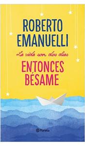 «La vida son dos días. Entonces bésame» de Roberto Emanuelli