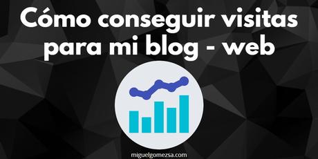 Cómo conseguir visitas para mi blog o cualquier web Cómo conseguir visitas para mi blog o cualquier web