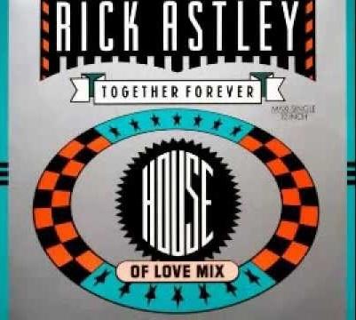 RICK ASTLEY  - TOGETHER FOREVER  (House Of Love Mix)
