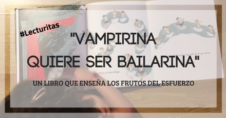 #Lecturitas: “Vampirina quiere ser bailarina”, un libro que enseña los frutos del esfuerzo