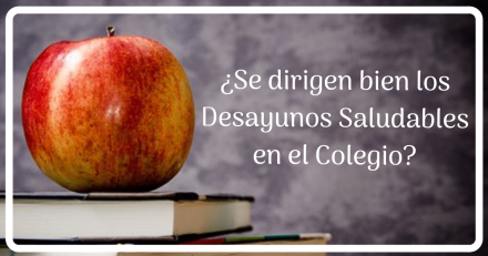 ¿Se dirigen bien los Desayunos Saludables en el Colegio? ¿Se dirigen bien los Desayunos Saludables en el Colegio?
