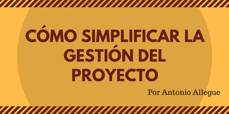 Cómo simplificar la gestión del proyecto