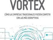 Digital Vortex; Cómo empresas tradicionales pueden competir disruptivas