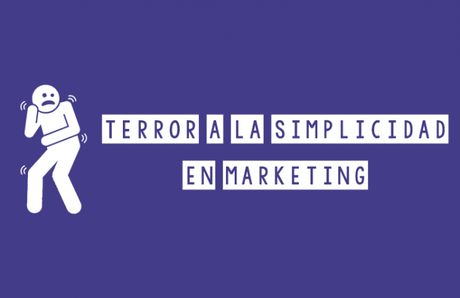 Terror a la simplicidad en marketing