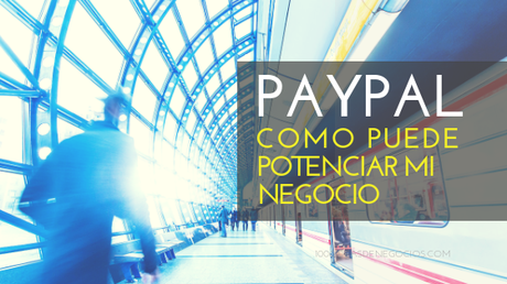¿Qué Es Paypal y Cómo Puede Potenciar Mi Negocio?