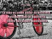 vida como andar bicicleta. Para mantener equilibrio, tienes seguir moviéndote.