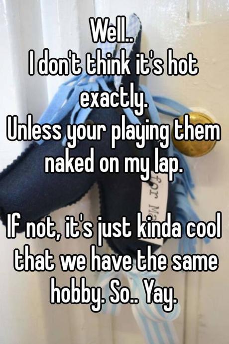 I Don T Think It S Hot Exactly Unless Your Playing Them On My Lap If Not Just Kinda Cool That We Have The Same Hobby So Yay