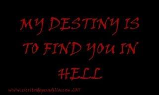 Mi destino es hallarte en el infierno. (My destiny is to find you in hell).