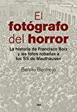 El fotógrafo del horror: La historia de Francisco Boix y las fotos robadas a los SS de Mauthausen (ENSAYO Y BIOGRAFIA)