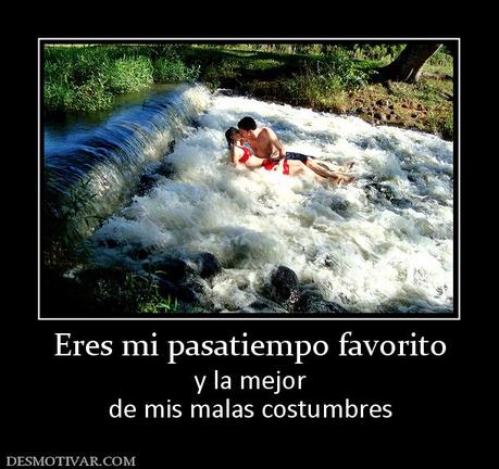 Desmotivaciones Eres Mi Pasatiempo Favorito Y La Mejor De Mis Malas Umbres