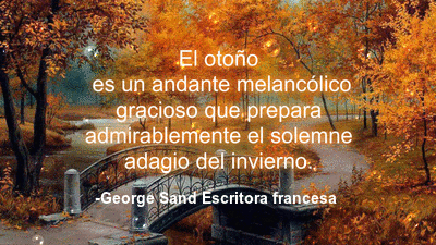 El otoño es un andante melancólico gracioso, que prepara admirablemente el solemne adagio del invierno.  -George Sand Escritora francesa
