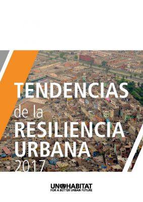 Tendencias de la Resiliencia Urbana 2017. ONU-Habitat