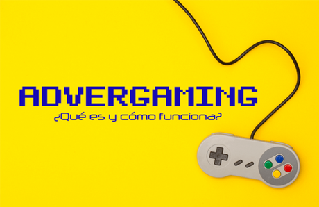 ¿Qué es el Advergaming? ¿Cómo funciona?