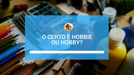 O Certo é Hobbie Ou Hobby