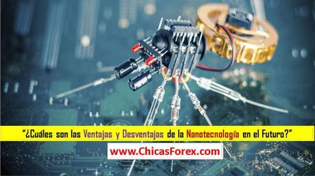¿Cuáles son las ventajas y desventajas de la nanotecnología en el futuro?