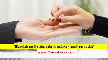 Divorciado por fin: cómo dejar de quejarse y seguir con su vida