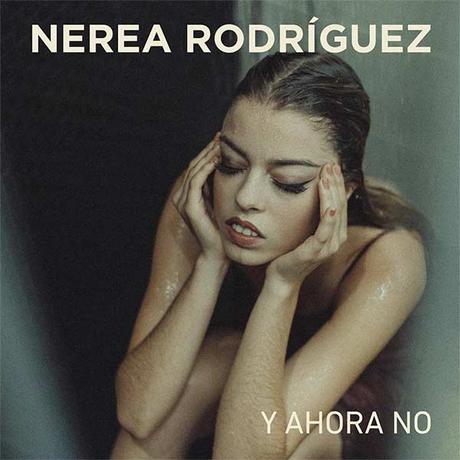 Nerea Rodríguez publica su primer single ‘Y ahora no’