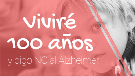 Viviré 100 años y digo NO al Alzheimer