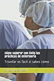 Cómo superar con éxito tus prácticas de enfermería: Triunfar es fácil si sabes cómo