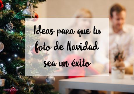 Ideas para que tu foto de Navidad sea un éxito