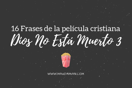 16 Frases de la película cristiana “Dios No Está Muerto 3”