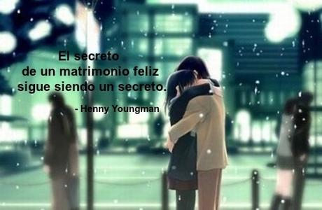 El secreto de un matrimonio feliz sigue siendo un secreto.  - Henny Youngman