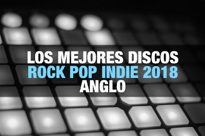 Los mejores discos rock, pop e indie 2018 | Anglo