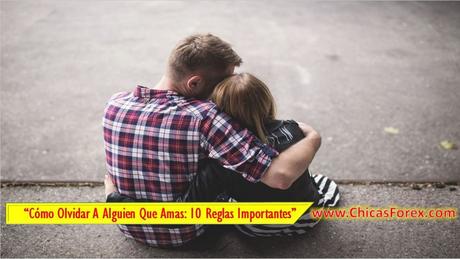 Cómo Olvidar A Alguien Que Amas: 10 Reglas Importantes Cómo Olvidar A Alguien Que Amas: 10 Reglas Importantes