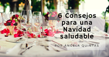 6 Consejos para una Navidad saludable por Ángela Quintas