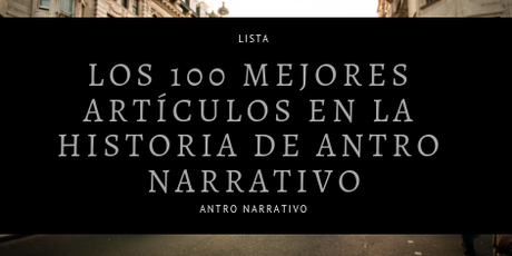 Los mejores 100 artículos de Antro Narrativo