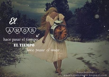 El amor hace pasar el tiempo; el tiempo hace pasar el amor.