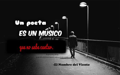 Un poeta es un músico que no sabe cantar.   -El Nombre del Viento