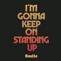 Smile, I'm gonna keep on standing up