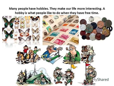 2 Many People Have Hobbies They Make Our Life More Interesting A Hobby Is What Like To Do When Time