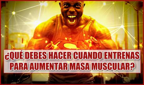 ¿Qué debes hacer cuando entrenas para Aumentar Masa Muscular?