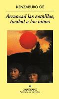 Arrancad las semillas, fusilad a los niños. Kenzaburo Oé