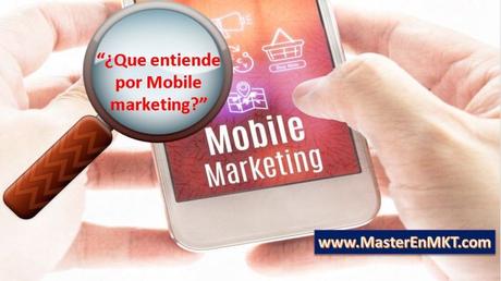 ¿Que entiende por Mobile marketing?