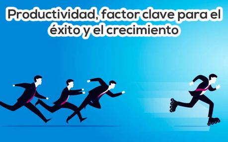 La productividad: factor clave para el éxito de empresas y autónomos