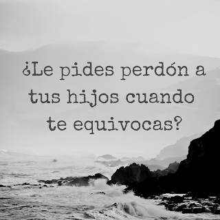 ¿Le pides perdón a tus hijos cuando te equivocas?