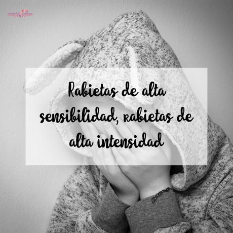 Rabietas de alta sensibilidad, rabietas de alta intensidad