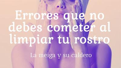 Errores que no debes cometer al limpiar tu rostro