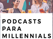 Podcasts para millennials