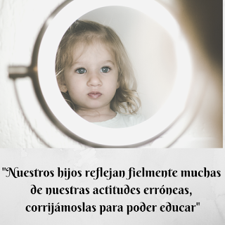 Nuestros hijos reflejan fielmente muchas de nuestras actitudes erróneas, corrijámoslas para poder educar Nuestros hijos reflejan fielmente muchas de nuestras actitudes erróneas, corrijámoslas para poder educar