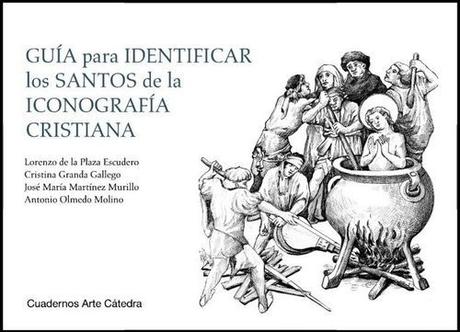“Guía para identificar los santos de la iconografía cristiana”, por Lorenzo de la Plaza Escudero, Cristina Granda Gallego, José María Martínez Murillo y Antonio Olmedo Molino