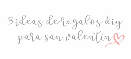 3 regalos DIY para San valentin