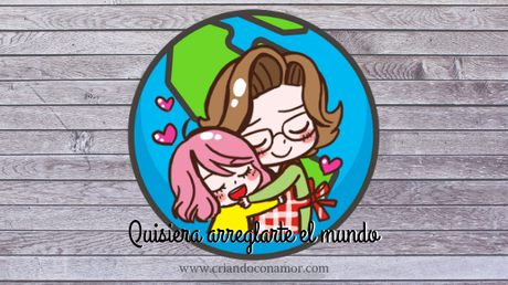 Quisiera arreglarte el mundo