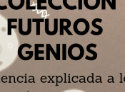 #Lecturitas: Colección Futuros Genios, ciencia explicada pequeños.