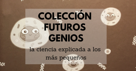 #Lecturitas: Colección Futuros Genios, la ciencia explicada a los más pequeños.