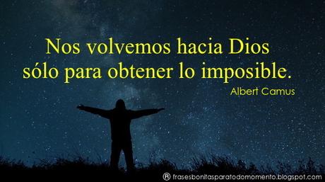 Nos volvemos hacia Dios sólo para obtener lo imposible.