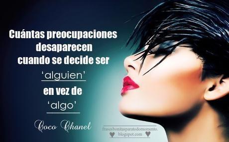 Cuántas preocupaciones desaparecen cuando se decide ser alguien en vez de algo. Coco Chanel